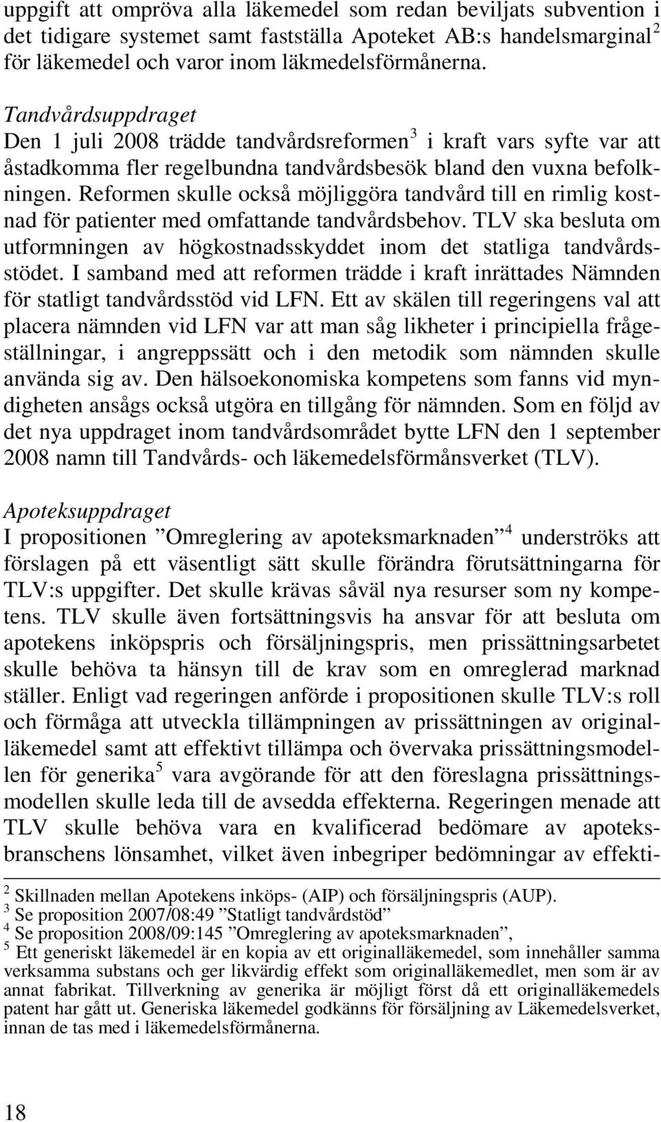 Reformen skulle också möjliggöra tandvård till en rimlig kostnad för patienter med omfattande tandvårdsbehov. TLV ska besluta om utformningen av högkostnadsskyddet inom det statliga tandvårdsstödet.