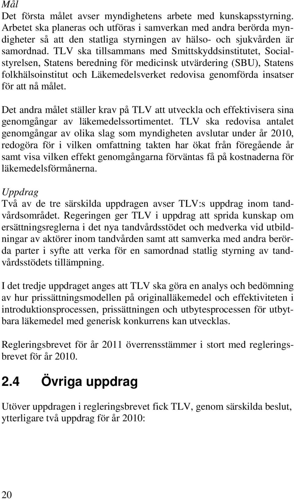 TLV ska tillsammans med Smittskyddsinstitutet, Socialstyrelsen, Statens beredning för medicinsk utvärdering (SBU), Statens folkhälsoinstitut och Läkemedelsverket redovisa genomförda insatser för att