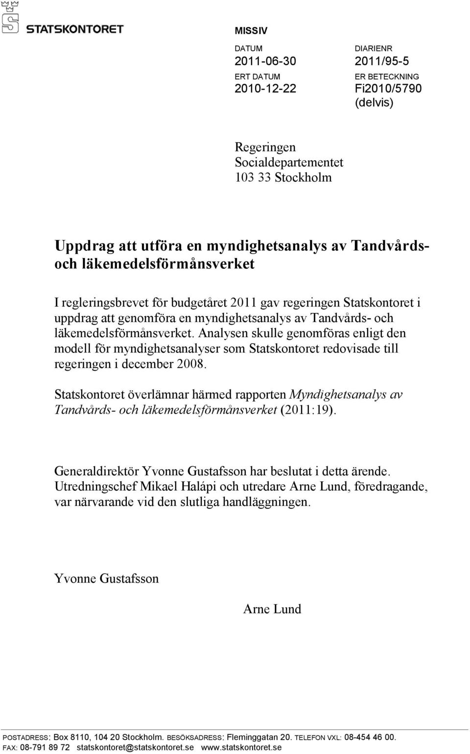 Analysen skulle genomföras enligt den modell för myndighetsanalyser som Statskontoret redovisade till regeringen i december 2008.