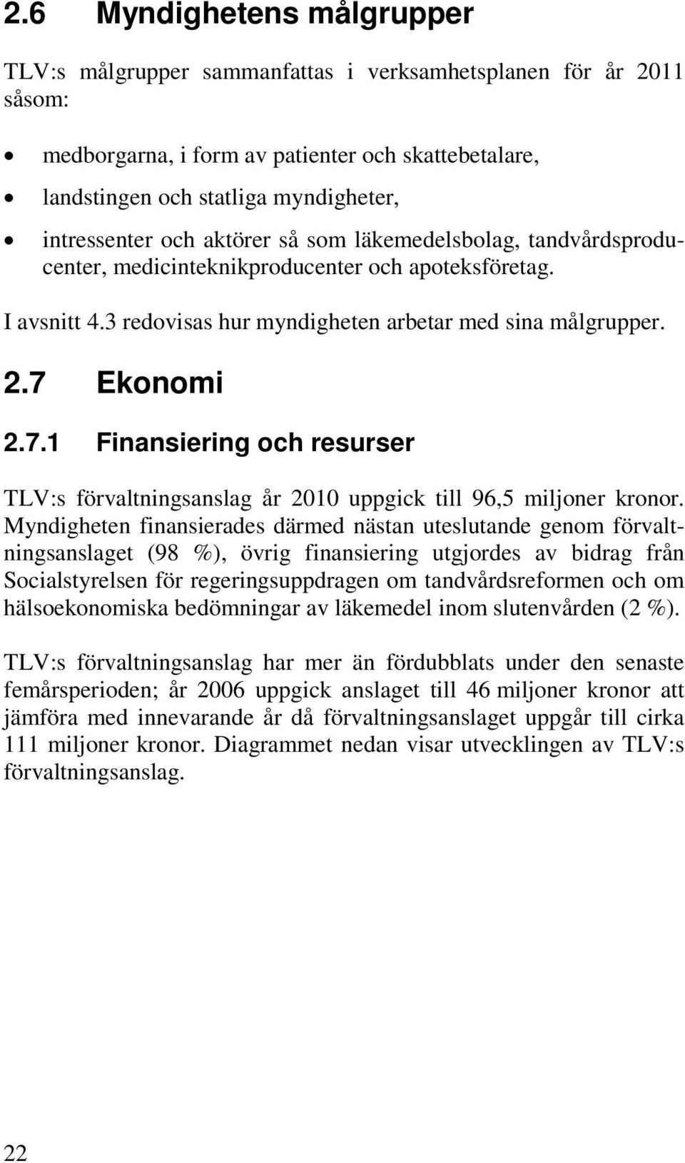7.1 Finansiering och resurser TLV:s förvaltningsanslag år 2010 uppgick till 96,5 miljoner kronor.