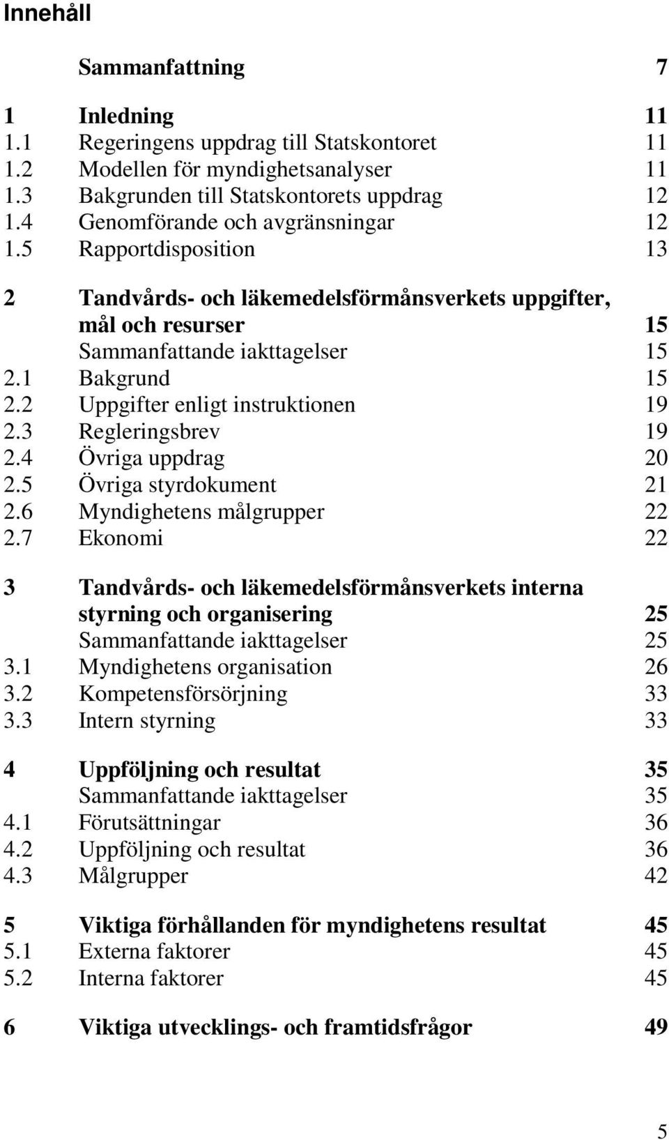 2 Uppgifter enligt instruktionen 19 2.3 Regleringsbrev 19 2.4 Övriga uppdrag 20 2.5 Övriga styrdokument 21 2.6 Myndighetens målgrupper 22 2.