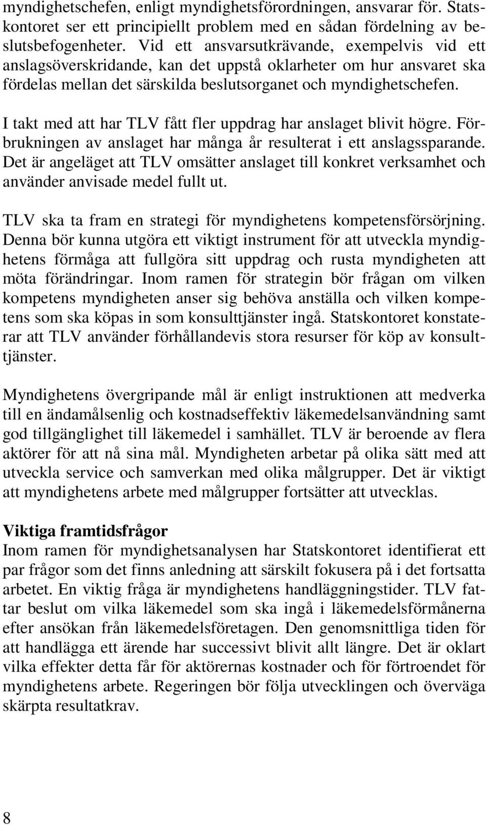 I takt med att har TLV fått fler uppdrag har anslaget blivit högre. Förbrukningen av anslaget har många år resulterat i ett anslagssparande.