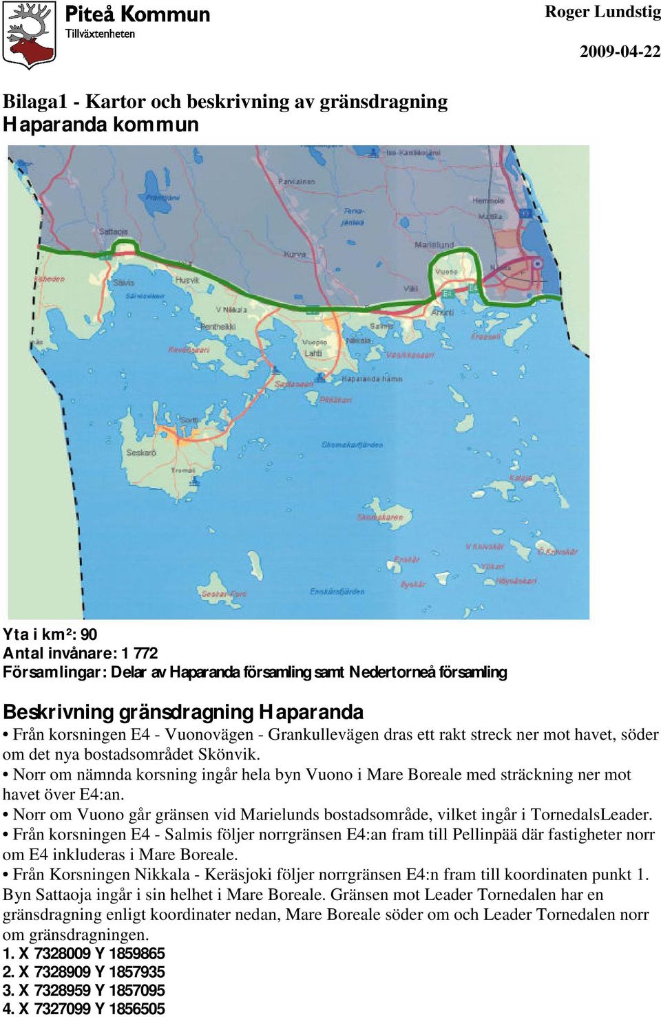 Norr om nämnda korsning ingår hela byn Vuono i Mare Boreale med sträckning ner mot havet över E4:an. Norr om Vuono går gränsen vid Marielunds bostadsområde, vilket ingår i TornedalsLeader.