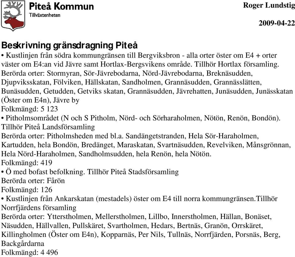 Berörda orter: Stormyran, Sör-Jävrebodarna, Nörd-Jävrebodarna, Breknäsudden, Djupviksskatan, Fölviken, Hällskatan, Sandholmen, Grannäsudden, Grannässlätten, Bunäsudden, Getudden, Getviks skatan,