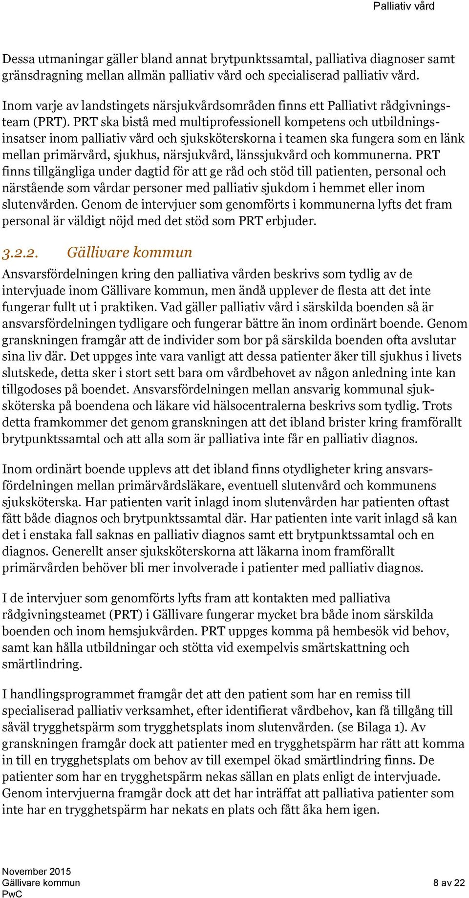 PRT ska bistå med multiprofessionell kompetens och utbildningsinsatser inom palliativ vård och sjuksköterskorna i teamen ska fungera som en länk mellan primärvård, sjukhus, närsjukvård, länssjukvård