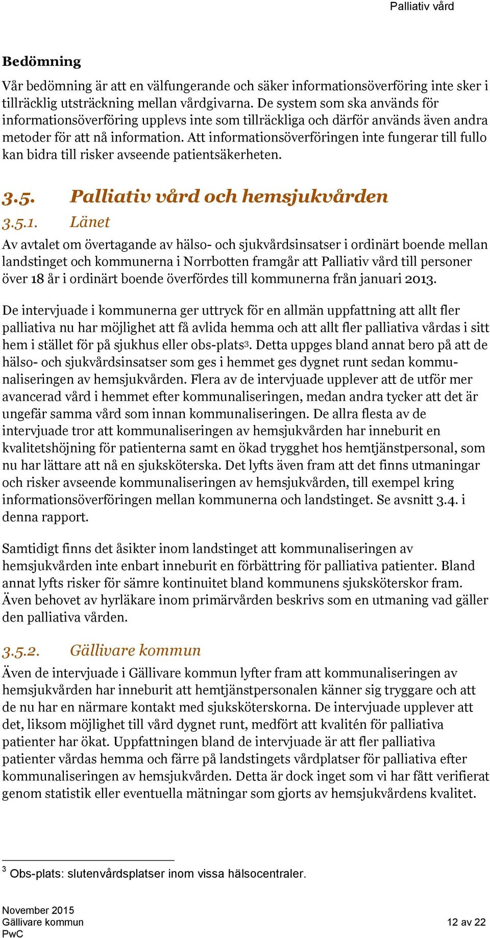 Att informationsöverföringen inte fungerar till fullo kan bidra till risker avseende patientsäkerheten. 3.5. Palliativ vård och hemsjukvården 3.5.1.