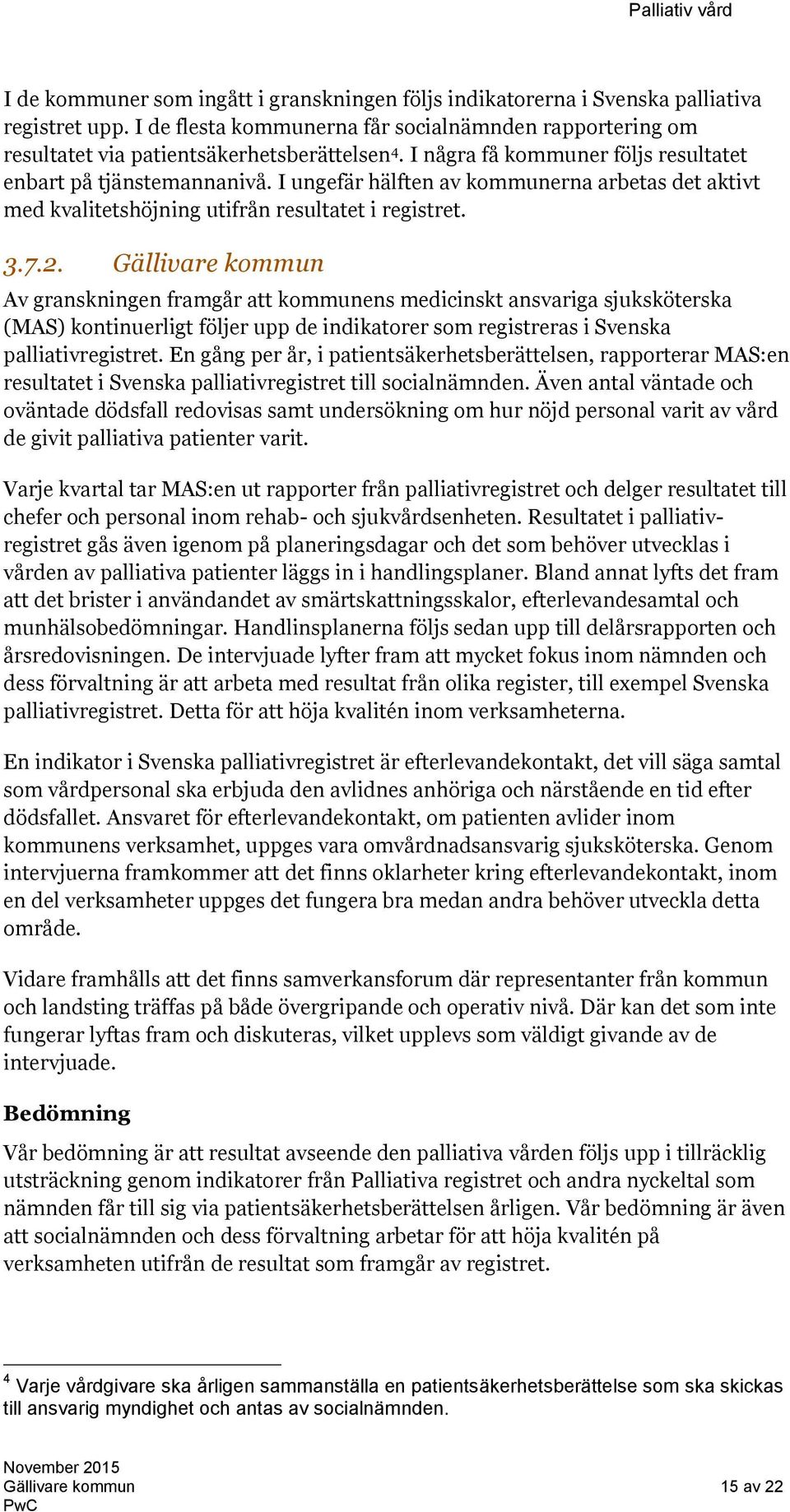 Gällivare kommun Av granskningen framgår att kommunens medicinskt ansvariga sjuksköterska (MAS) kontinuerligt följer upp de indikatorer som registreras i Svenska palliativregistret.