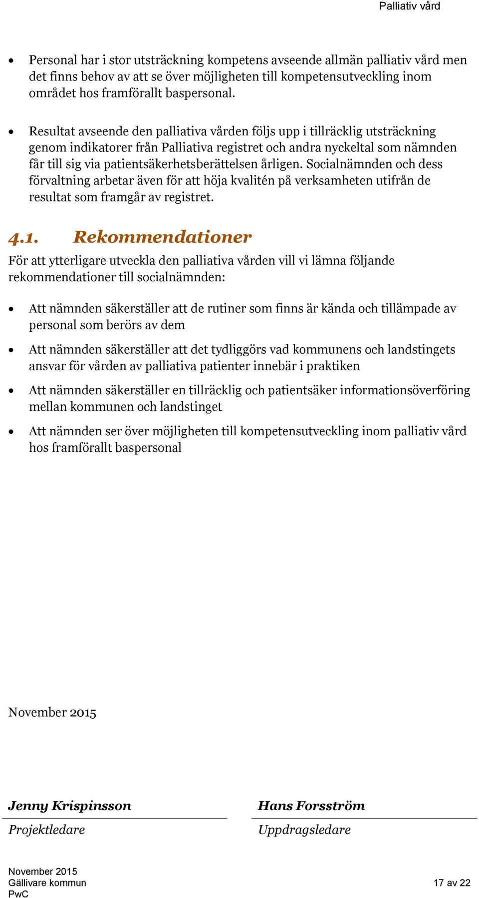 årligen. Socialnämnden och dess förvaltning arbetar även för att höja kvalitén på verksamheten utifrån de resultat som framgår av registret. 4.1.