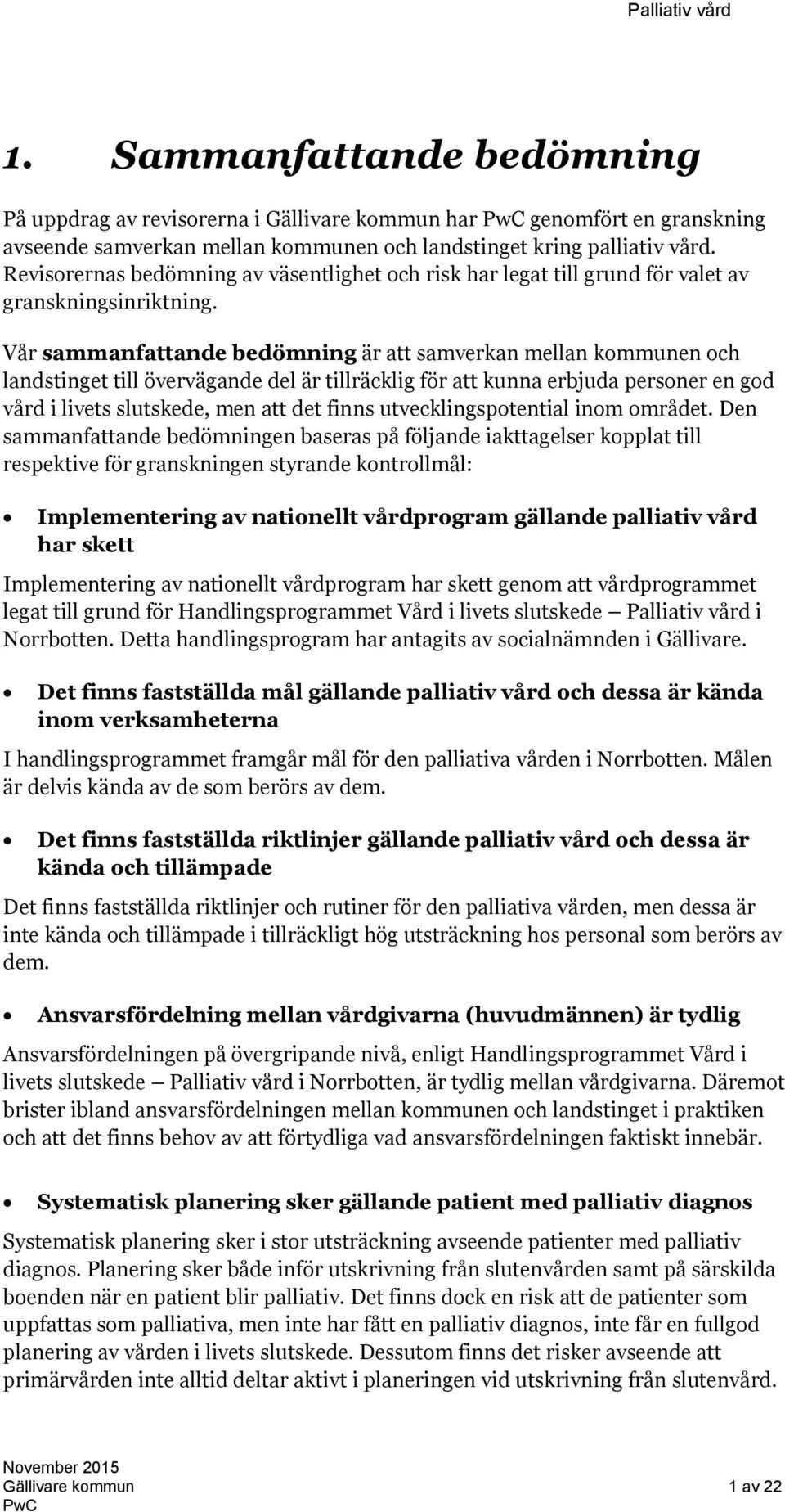 Vår sammanfattande bedömning är att samverkan mellan kommunen och landstinget till övervägande del är tillräcklig för att kunna erbjuda personer en god vård i livets slutskede, men att det finns