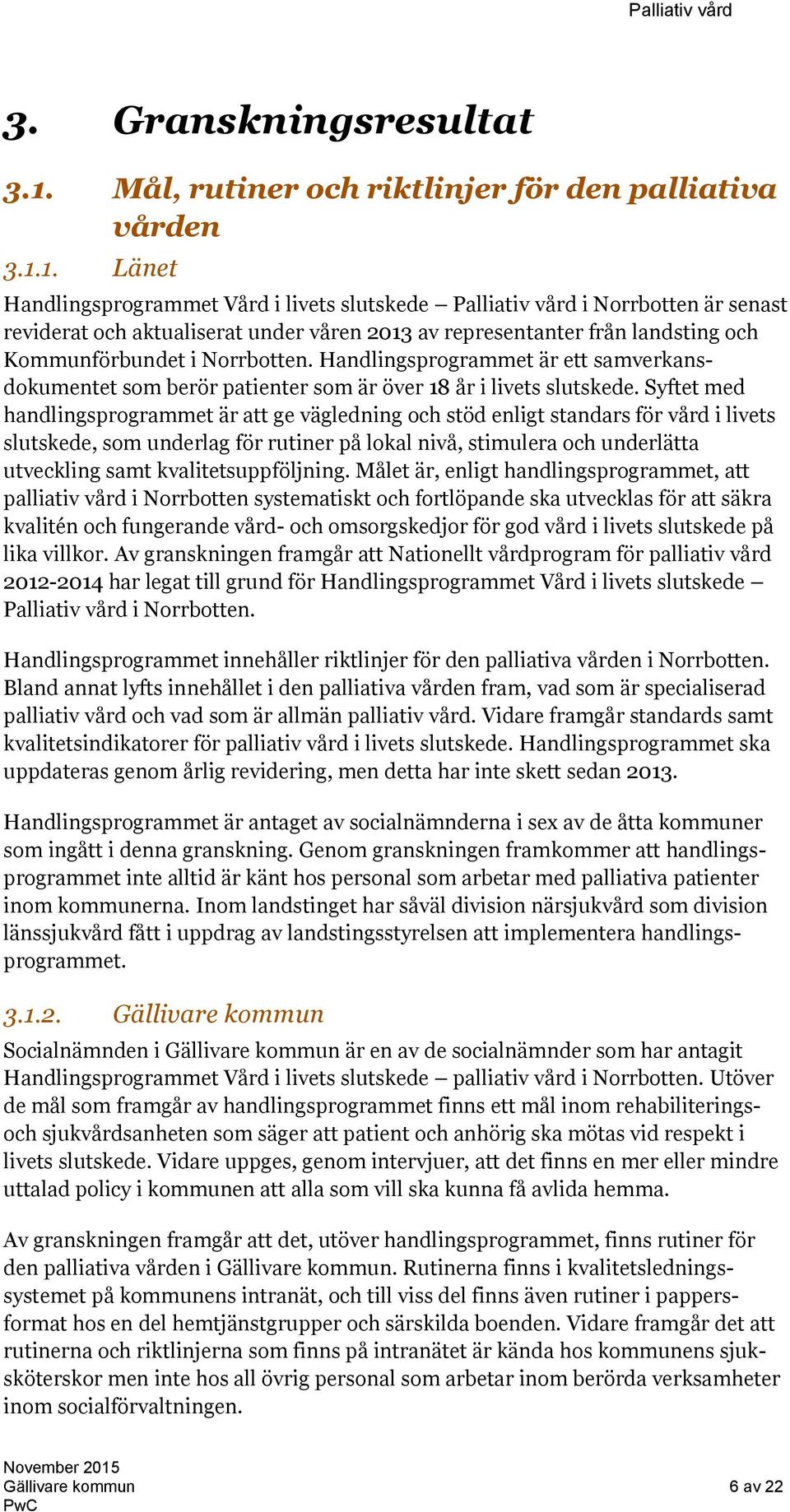 1. Länet Handlingsprogrammet Vård i livets slutskede Palliativ vård i Norrbotten är senast reviderat och aktualiserat under våren 2013 av representanter från landsting och Kommunförbundet i