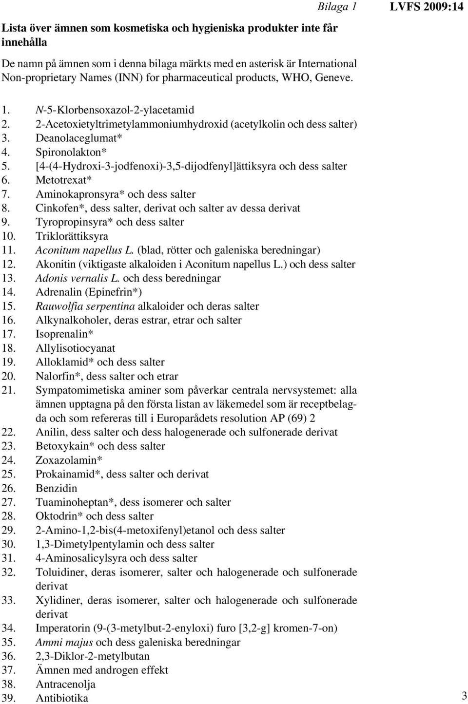 [4-(4-Hydroxi-3-jodfenoxi)-3,5-dijodfenyl]ättiksyra och dess salter 6. Metotrexat* 7. Aminokapronsyra* och dess salter 8. Cinkofen*, dess salter, derivat och salter av dessa derivat 9.