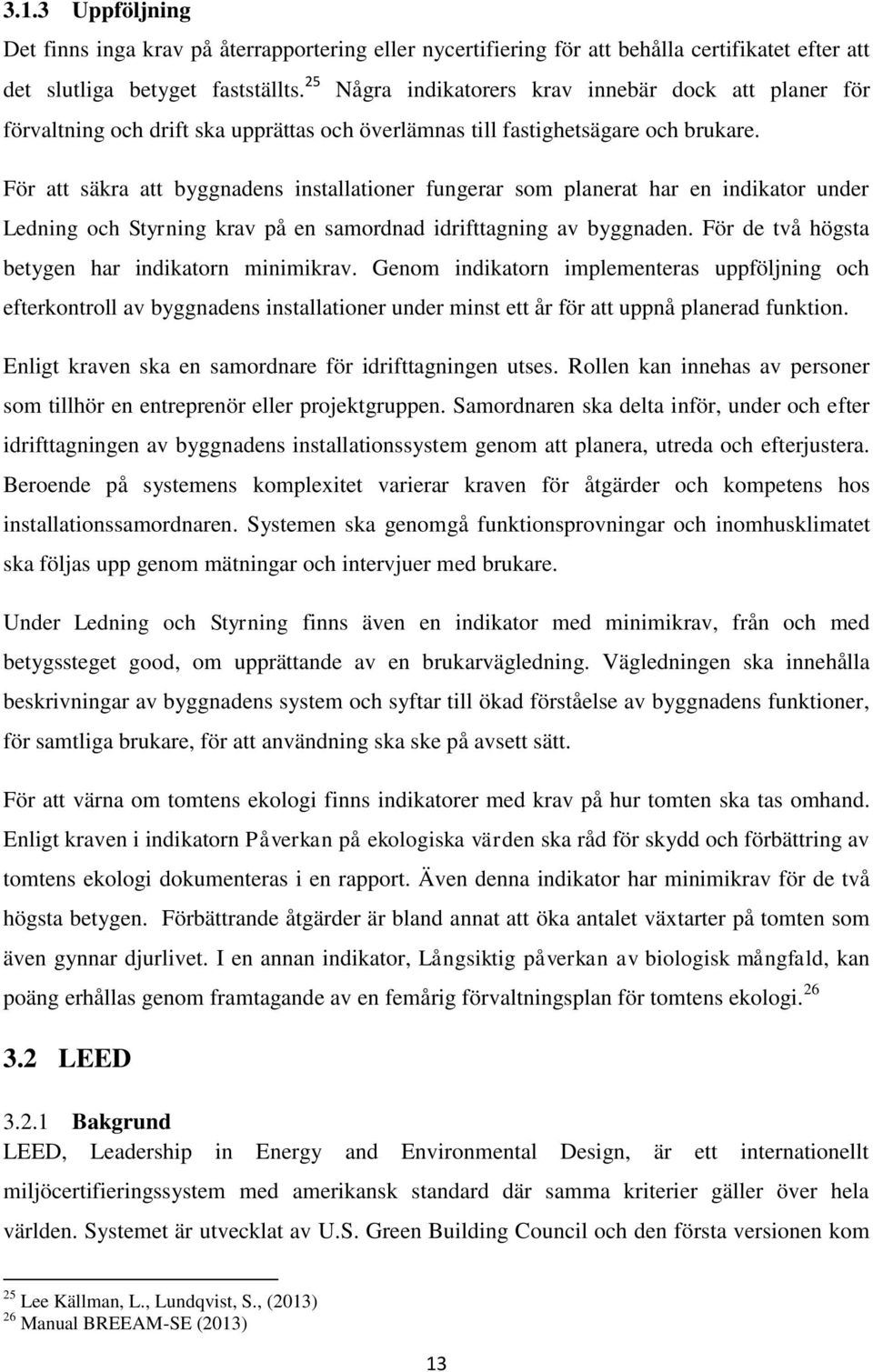 För att säkra att byggnadens installationer fungerar som planerat har en indikator under Ledning och Styrning krav på en samordnad idrifttagning av byggnaden.