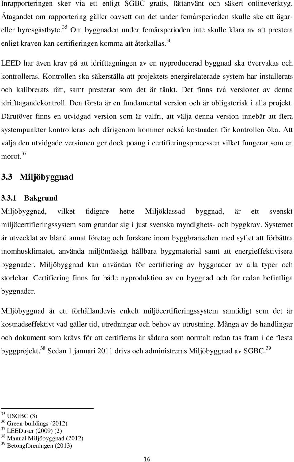 36 LEED har även krav på att idrifttagningen av en nyproducerad byggnad ska övervakas och kontrolleras.