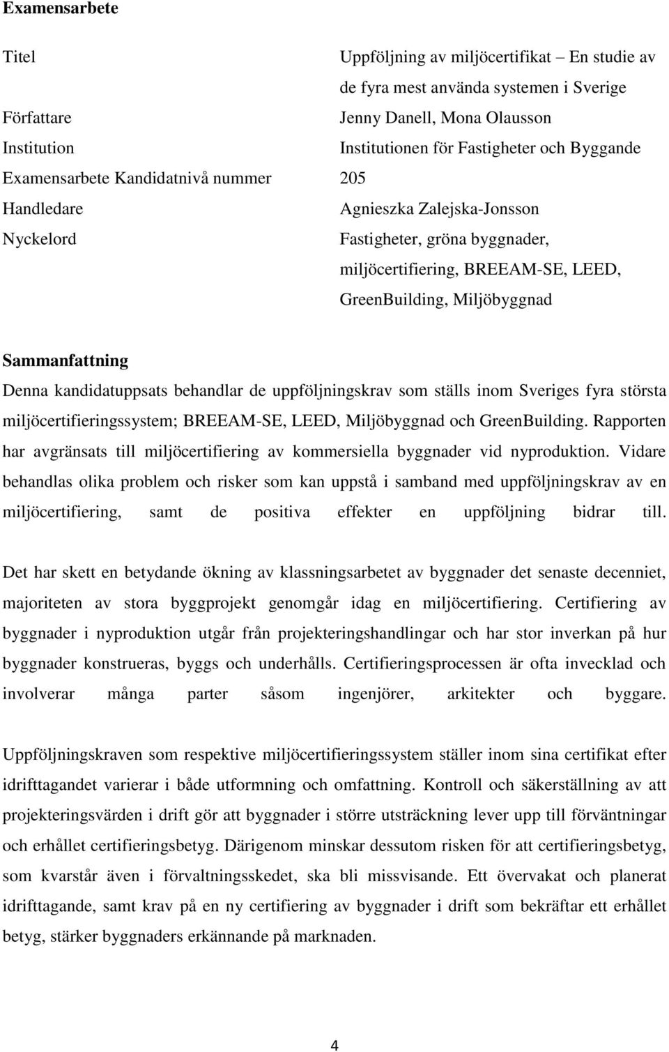 Denna kandidatuppsats behandlar de uppföljningskrav som ställs inom Sveriges fyra största miljöcertifieringssystem; BREEAM-SE, LEED, Miljöbyggnad och GreenBuilding.