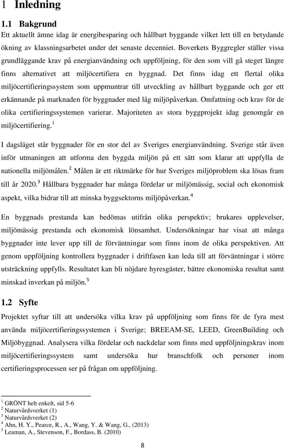 Det finns idag ett flertal olika miljöcertifieringssystem som uppmuntrar till utveckling av hållbart byggande och ger ett erkännande på marknaden för byggnader med låg miljöpåverkan.