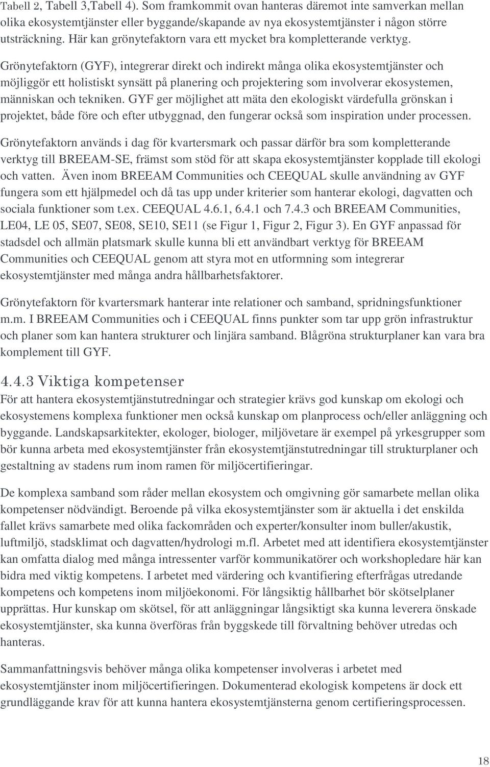 Grönytefaktorn (GYF), integrerar direkt och indirekt många olika ekosystemtjänster och möjliggör ett holistiskt synsätt på planering och projektering som involverar ekosystemen, människan och