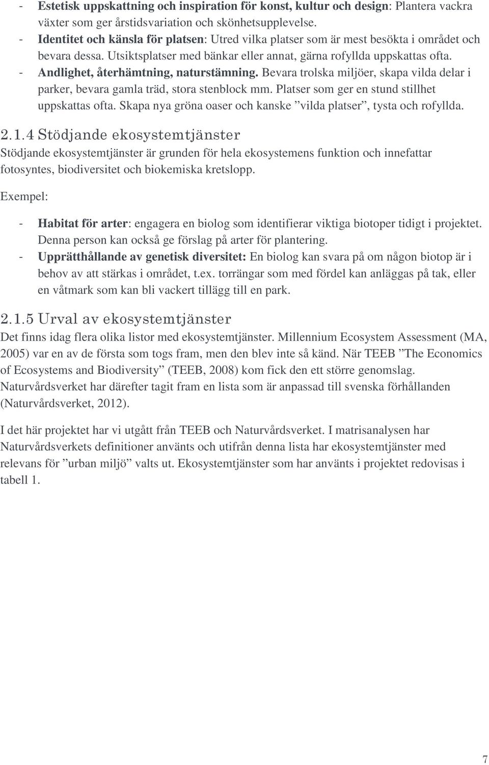 - Andlighet, återhämtning, naturstämning. Bevara trolska miljöer, skapa vilda delar i parker, bevara gamla träd, stora stenblock mm. Platser som ger en stund stillhet uppskattas ofta.