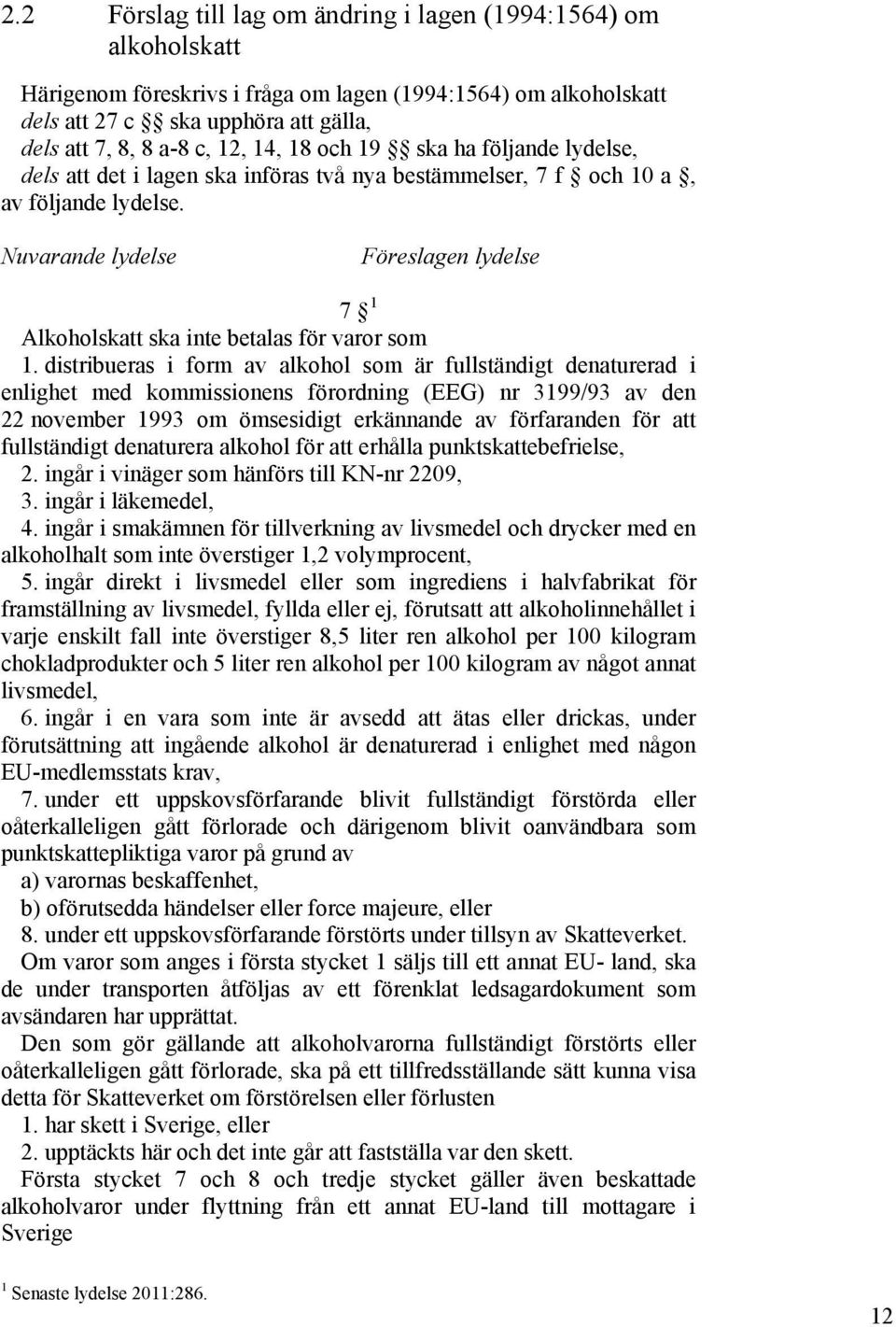 Nuvarande lydelse Föreslagen lydelse 7 1 Alkoholskatt ska inte betalas för varor som 1.