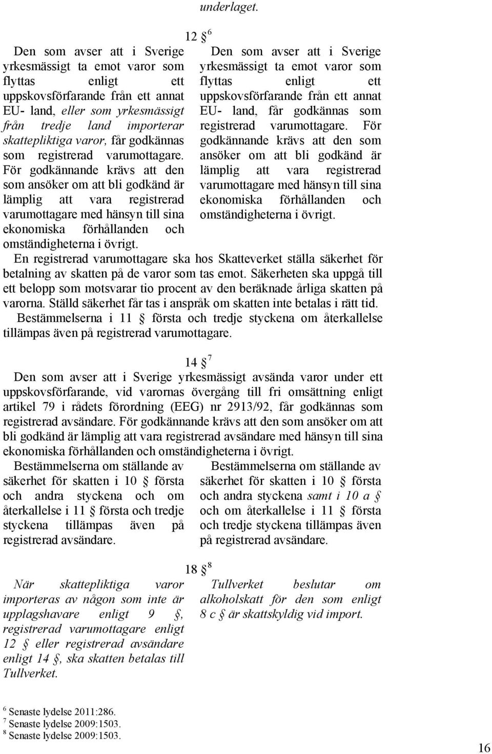 För godkännande krävs att den som ansöker om att bli godkänd är lämplig att vara registrerad varumottagare med hänsyn till sina ekonomiska förhållanden och omständigheterna i övrigt. 12 6 underlaget.