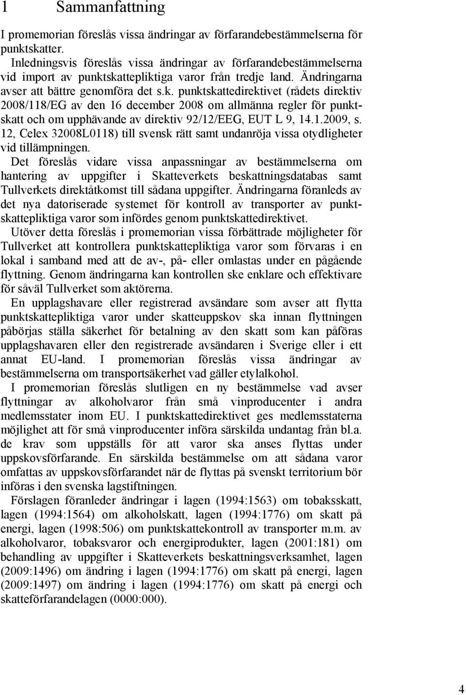 skattepliktiga varor från tredje land. Ändringarna avser att bättre genomföra det s.k. punktskattedirektivet (rådets direktiv 2008/118/EG av den 16 december 2008 om allmänna regler för punktskatt och om upphävande av direktiv 92/12/EEG, EUT L 9, 14.