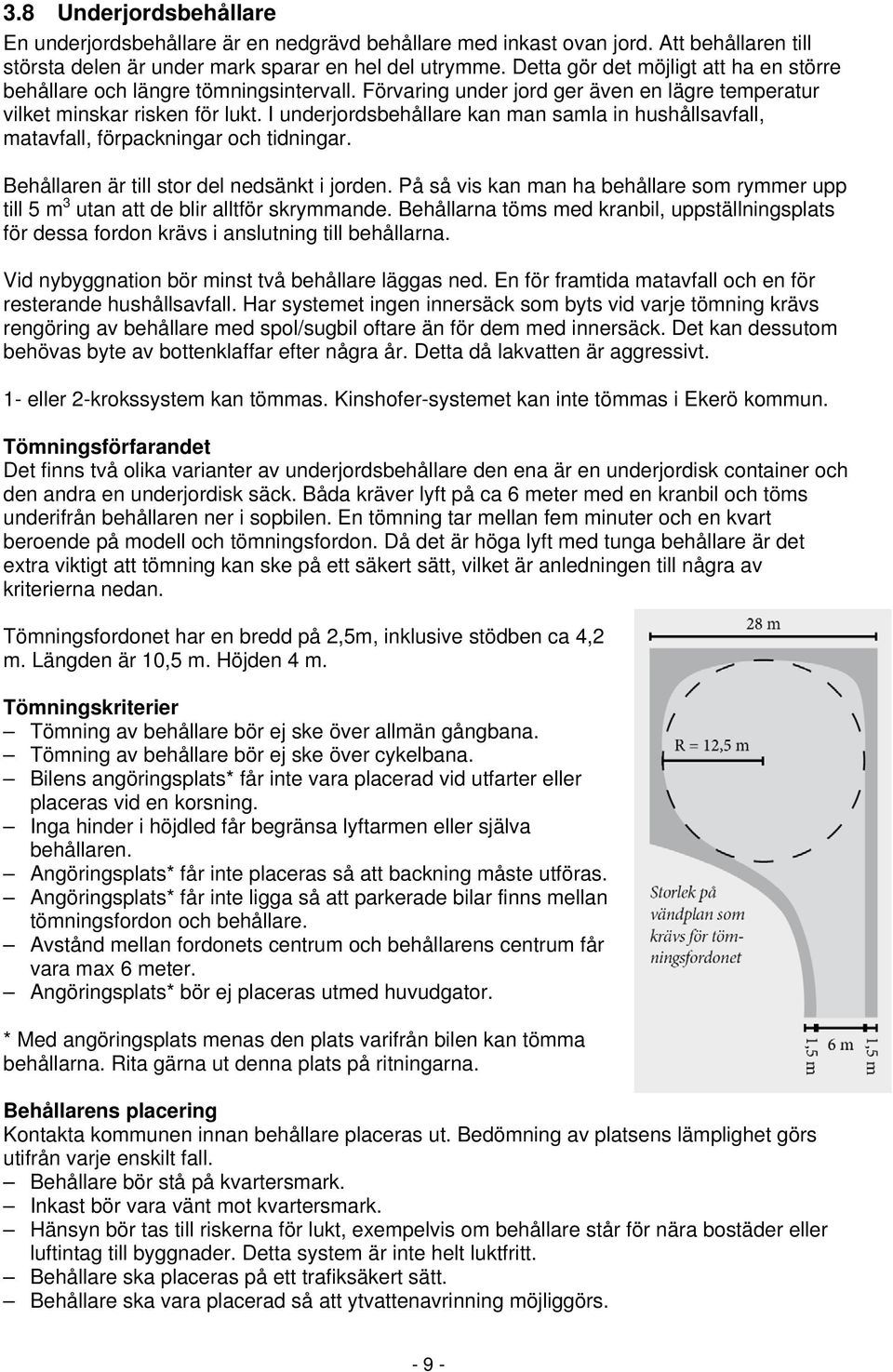 I underjordsbehållare kan man samla in hushållsavfall, matavfall, förpackningar och tidningar. Behållaren är till stor del nedsänkt i jorden.