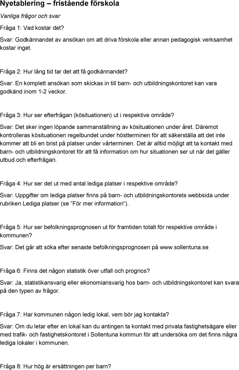 Fråga 3: Hur ser efterfrågan (kösituationen) ut i respektive område? Svar: Det sker ingen löpande sammanställning av kösituationen under året.