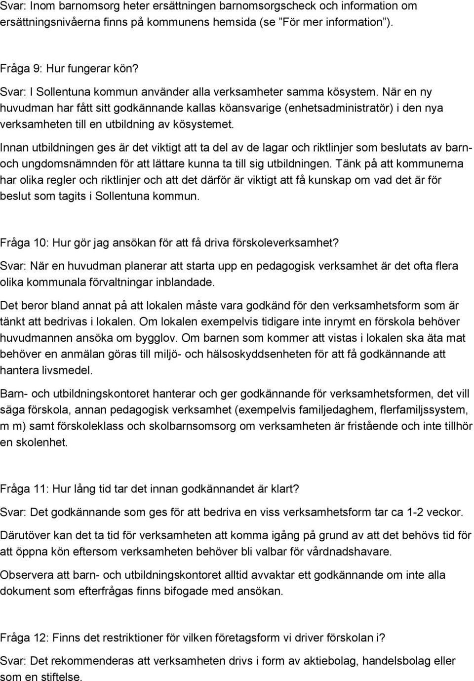 När en ny huvudman har fått sitt godkännande kallas köansvarige (enhetsadministratör) i den nya verksamheten till en utbildning av kösystemet.