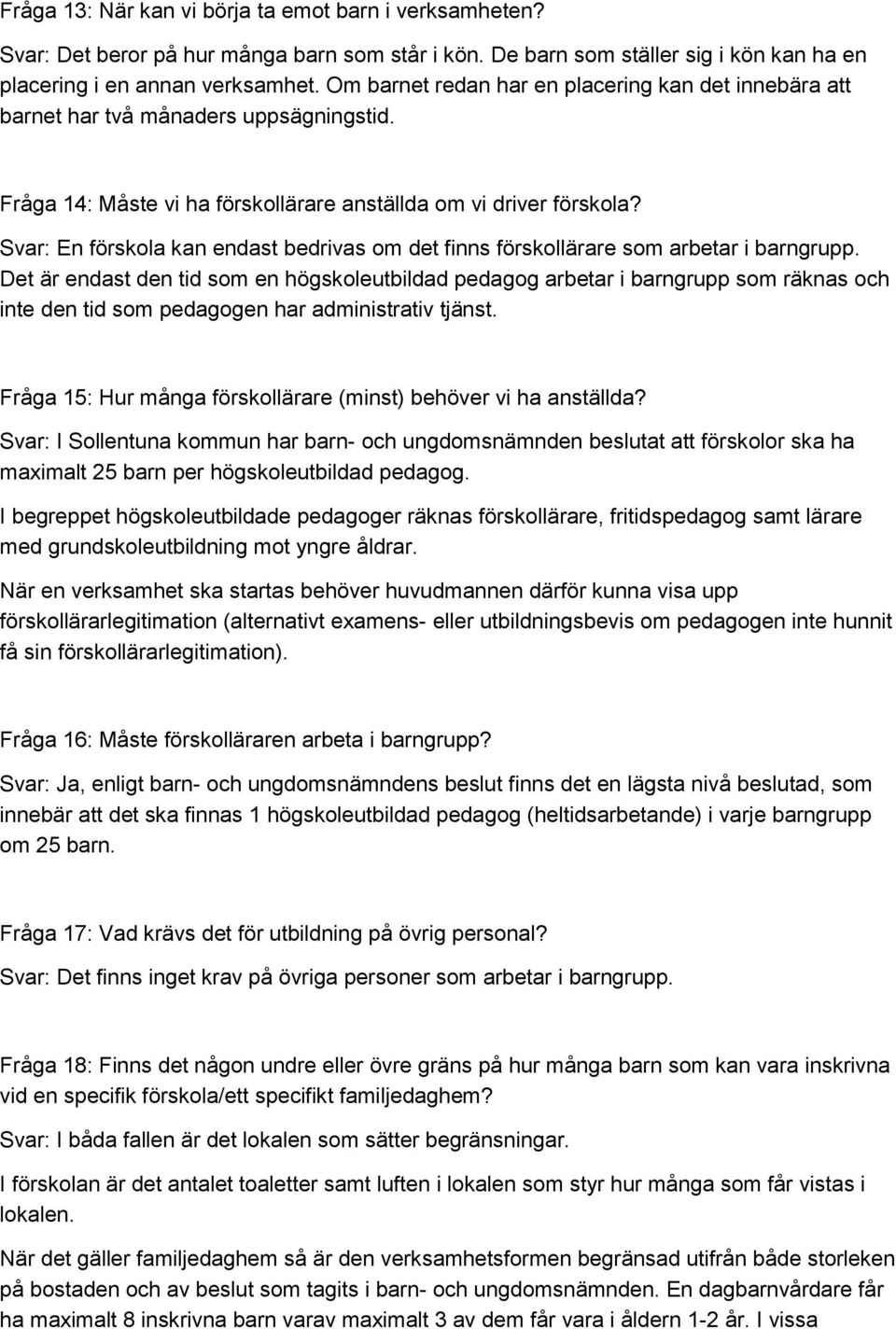 Svar: En förskola kan endast bedrivas om det finns förskollärare som arbetar i barngrupp.