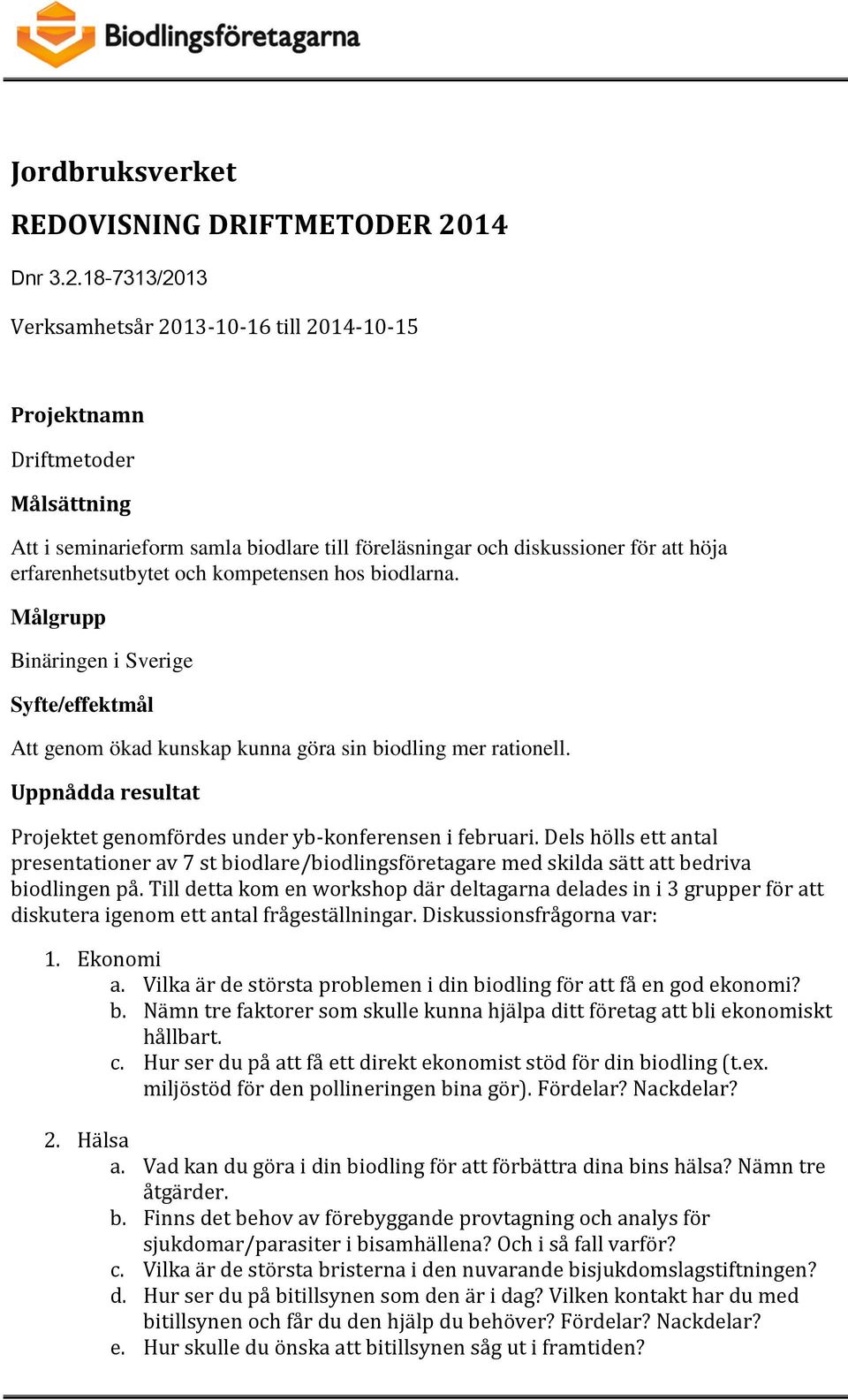 18-7313/2013 Verksamhetsår 2013-10-16 till 2014-10-15 Projektnamn Driftmetoder Målsättning Att i seminarieform samla biodlare till föreläsningar och diskussioner för att höja erfarenhetsutbytet och