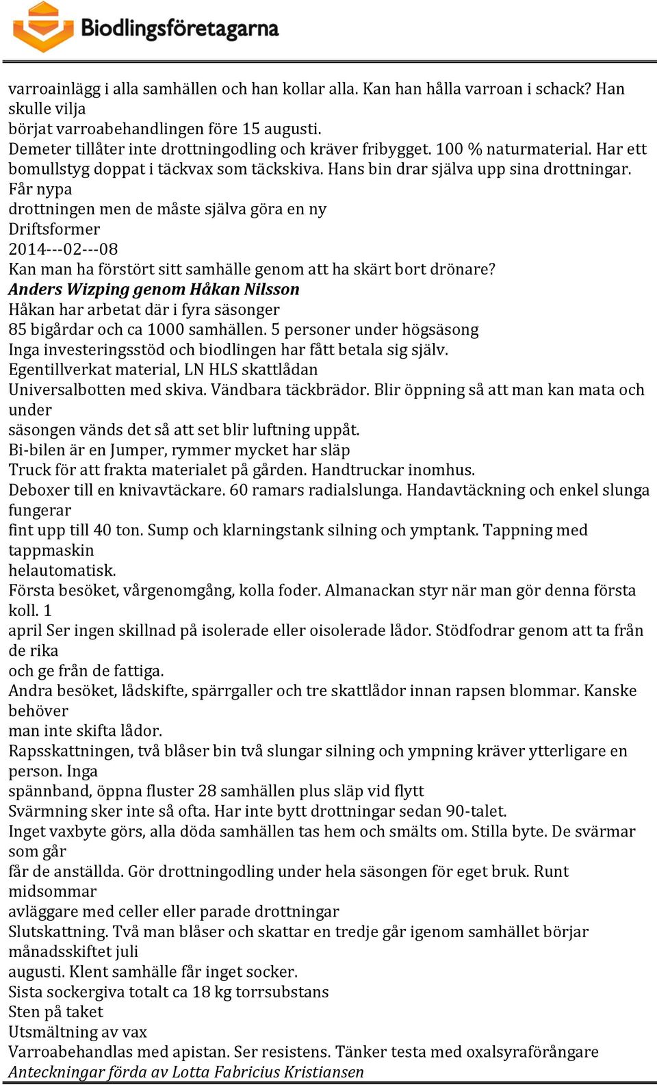 Får nypa drottningen men de måste själva göra en ny Kan man ha förstört sitt samhälle genom att ha skärt bort drönare?