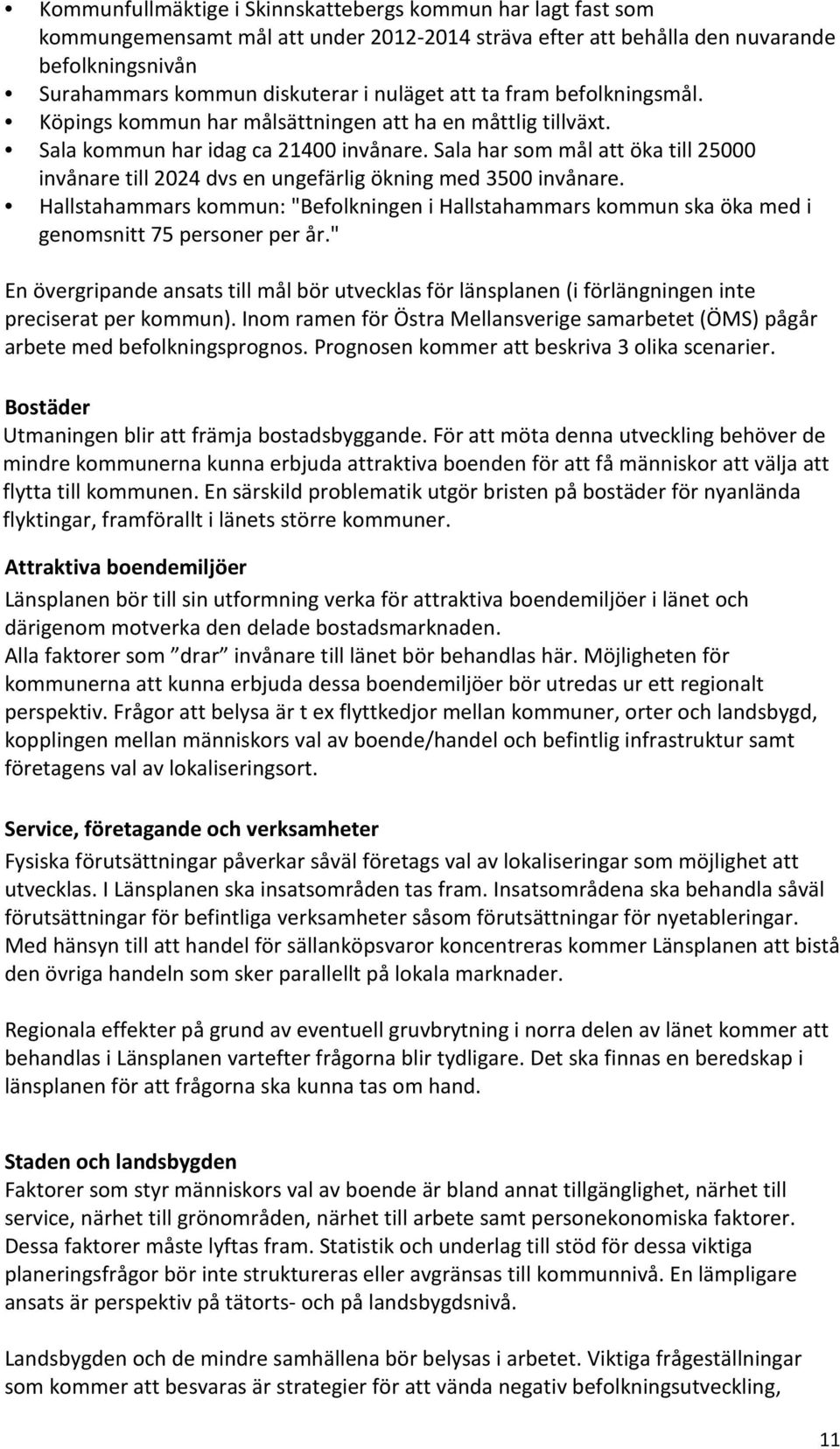 Sala har som mål att öka till 25000 invånare till 2024 dvs en ungefärlig ökning med 3500 invånare.