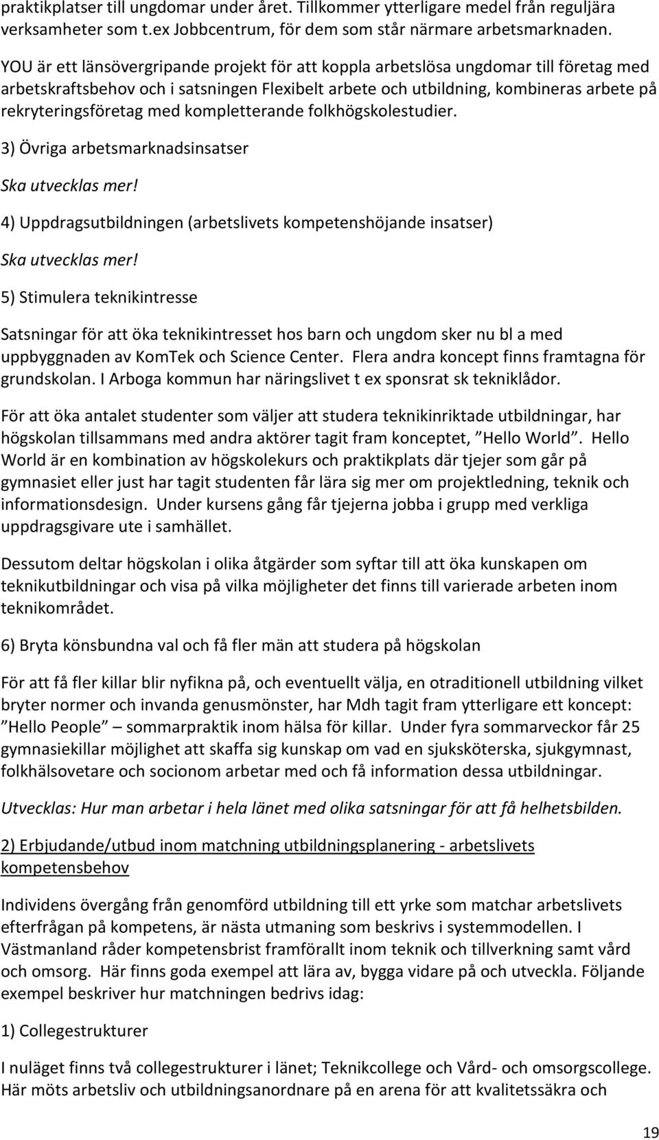 med kompletterande folkhögskolestudier. 3) Övriga arbetsmarknadsinsatser Ska utvecklas mer! 4) Uppdragsutbildningen (arbetslivets kompetenshöjande insatser) Ska utvecklas mer!