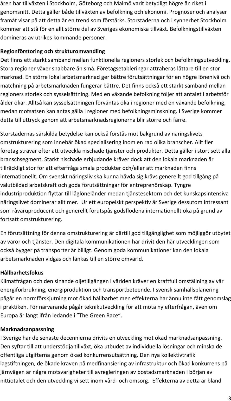 Befolkningstillväxten domineras av utrikes kommande personer. Regionförstoring och strukturomvandling Det finns ett starkt samband mellan funktionella regioners storlek och befolkningsutveckling.