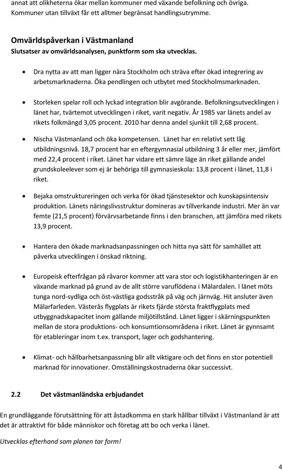 Öka pendlingen och utbytet med Stockholmsmarknaden. Storleken spelar roll och lyckad integration blir avgörande. Befolkningsutvecklingen i länet har, tvärtemot utvecklingen i riket, varit negativ.