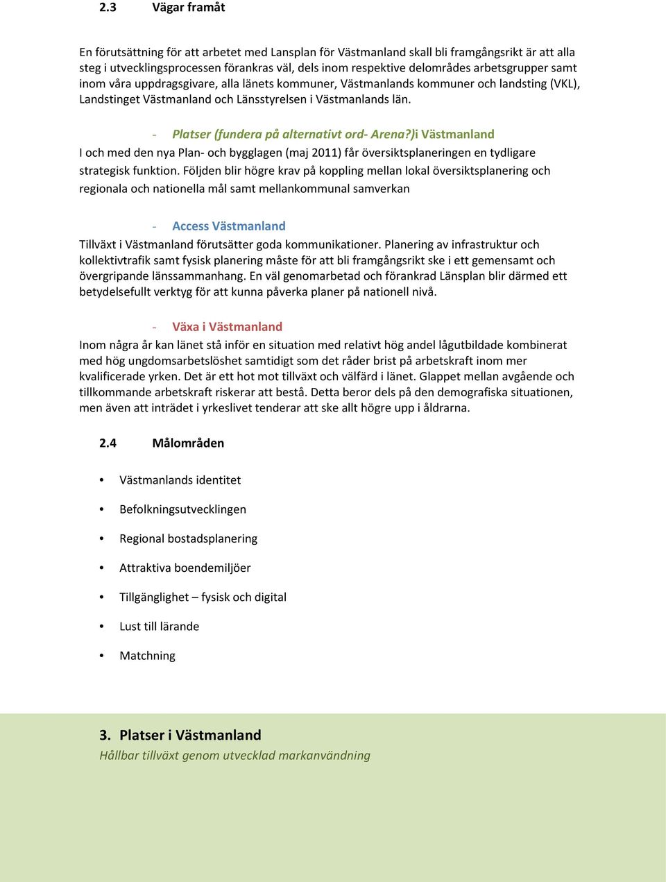 - Platser (fundera på alternativt ord- Arena?)i Västmanland I och med den nya Plan- och bygglagen (maj 2011) får översiktsplaneringen en tydligare strategisk funktion.