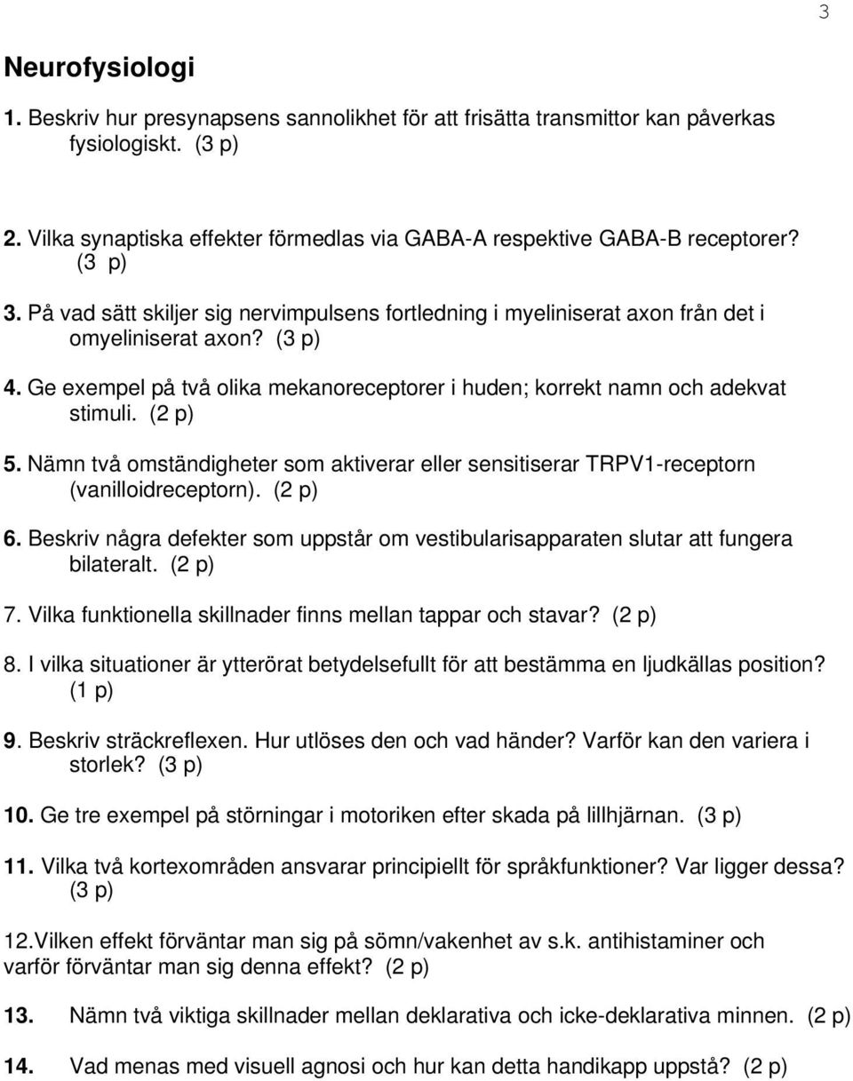 Ge exempel på två olika mekanoreceptorer i huden; korrekt namn och adekvat stimuli. (2 p) 5. Nämn två omständigheter som aktiverar eller sensitiserar TRPV1-receptorn (vanilloidreceptorn). (2 p) 6.