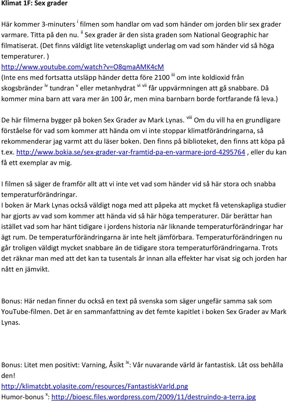 v=o8qmaamk4cm (Inte ens med fortsatta utsläpp händer detta före 2100 iii om inte koldioxid från skogsbränder iv tundran v eller metanhydrat vi vii får uppvärmningen att gå snabbare.