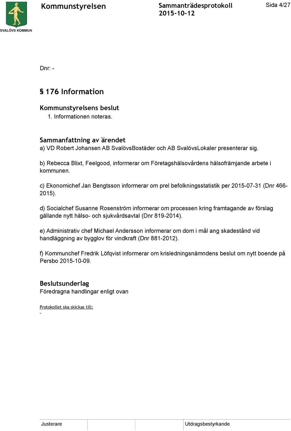 d) Socialchef Susanne Rosenström informerar om processen kring framtagande av förslag gällande nytt hälso- och sjukvårdsavtal (Dnr 819-2014).