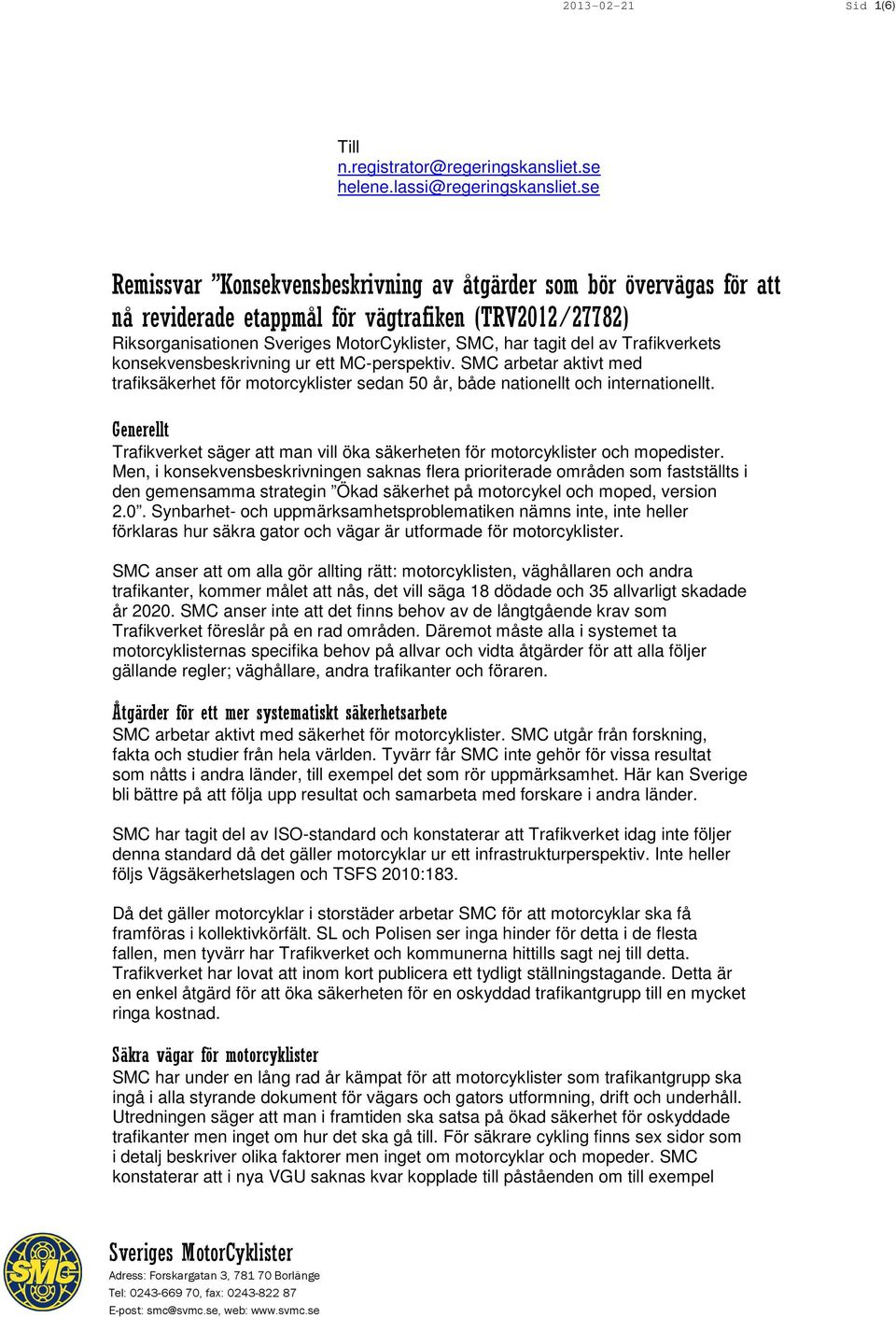 konsekvensbeskrivning ur ett MC-perspektiv. SMC arbetar aktivt med trafiksäkerhet för motorcyklister sedan 50 år, både nationellt och internationellt.