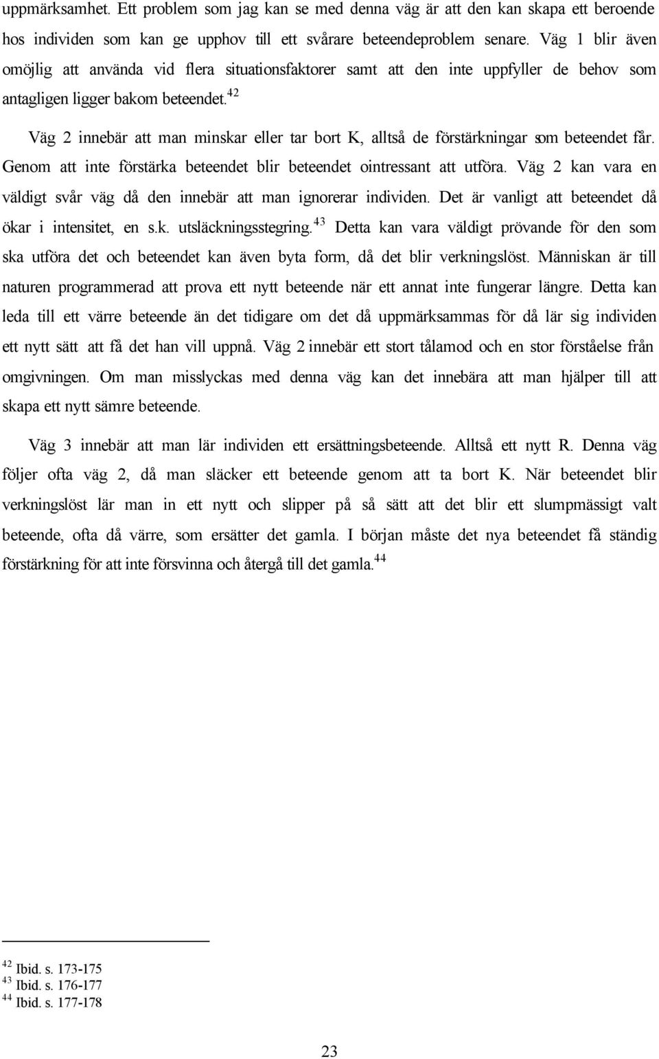 42 Väg 2 innebär att man minskar eller tar bort K, alltså de förstärkningar som beteendet får. Genom att inte förstärka beteendet blir beteendet ointressant att utföra.