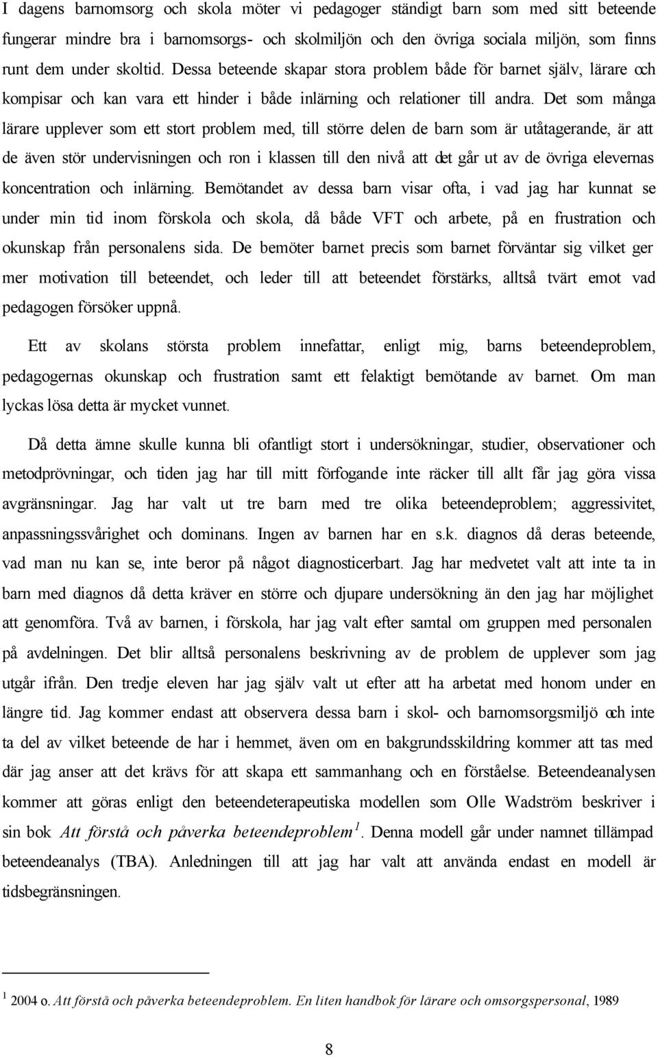 Det som många lärare upplever som ett stort problem med, till större delen de barn som är utåtagerande, är att de även stör undervisningen och ron i klassen till den nivå att det går ut av de övriga