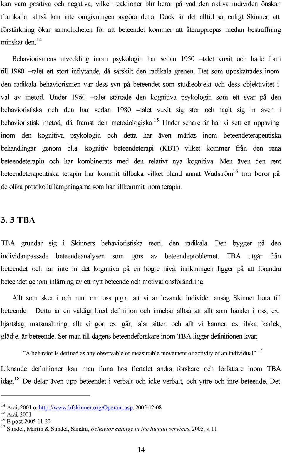 14 Behaviorismens utveckling inom psykologin har sedan 1950 talet vuxit och hade fram till 1980 talet ett stort inflytande, då särskilt den radikala grenen.