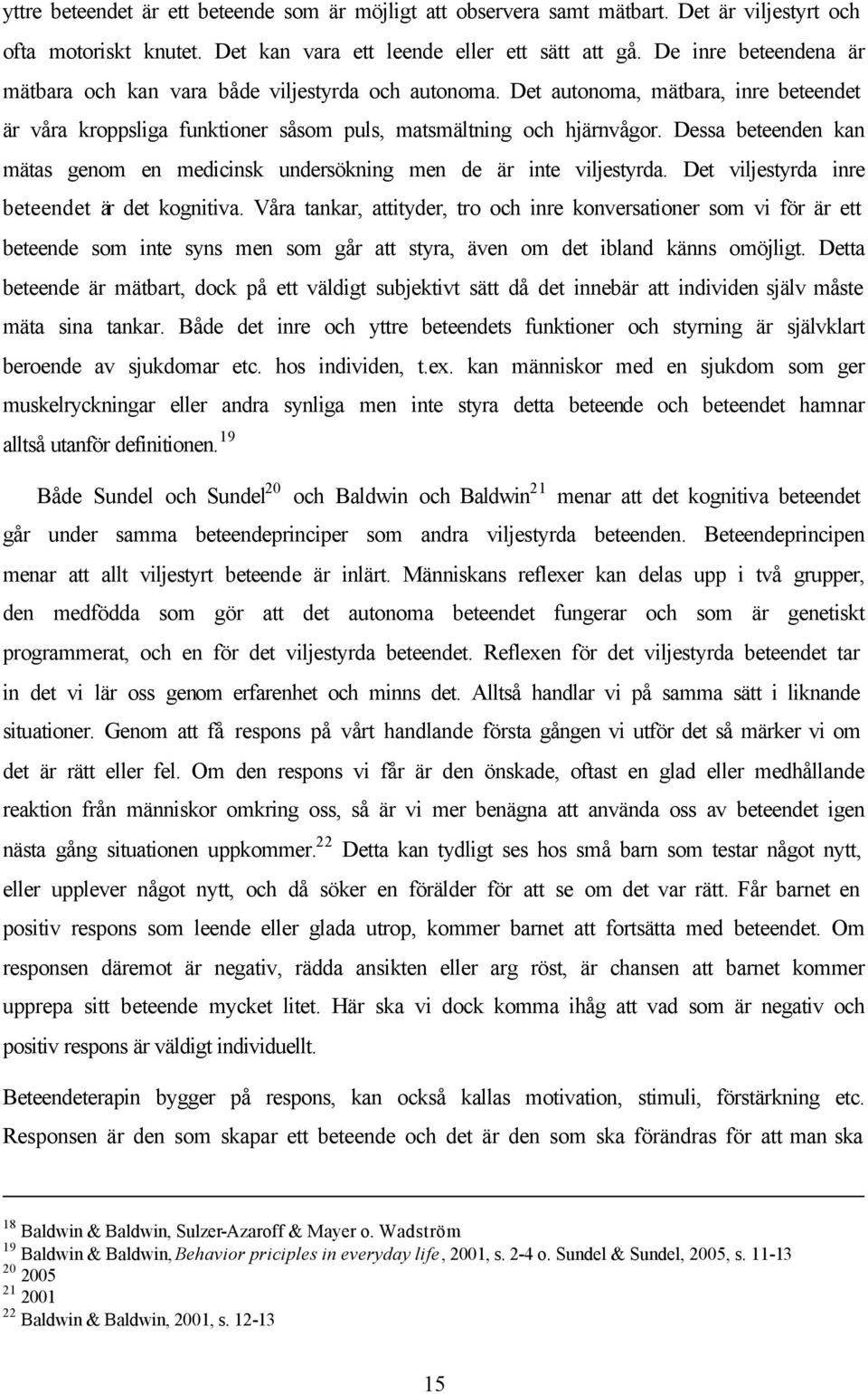 Dessa beteenden kan mätas genom en medicinsk undersökning men de är inte viljestyrda. Det viljestyrda inre beteendet är det kognitiva.