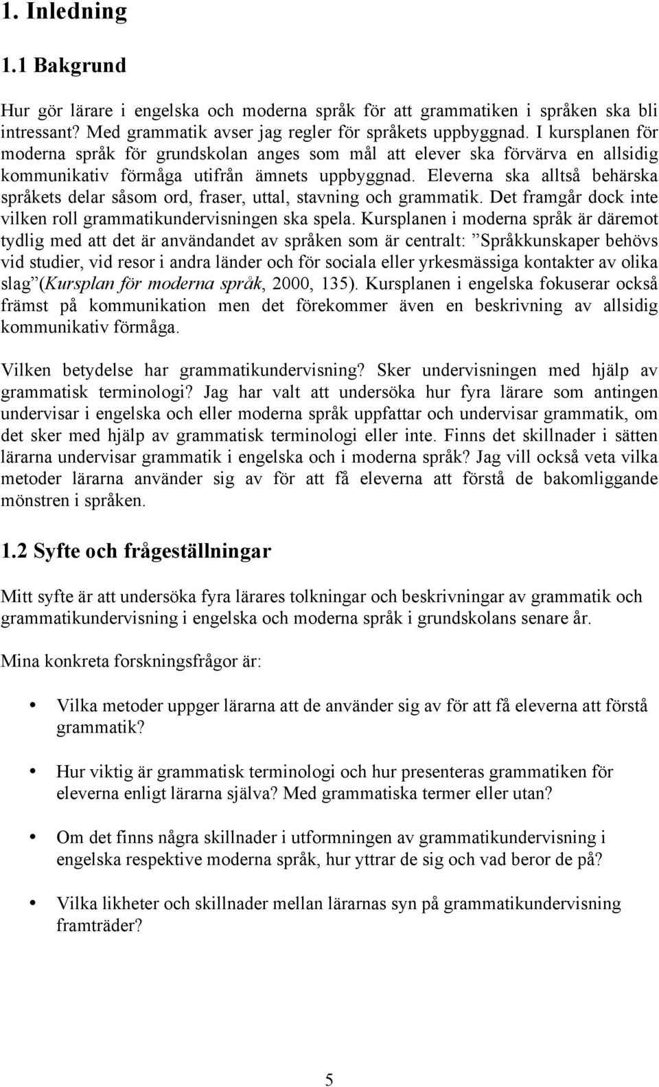 Eleverna ska alltså behärska språkets delar såsom ord, fraser, uttal, stavning och grammatik. Det framgår dock inte vilken roll grammatikundervisningen ska spela.