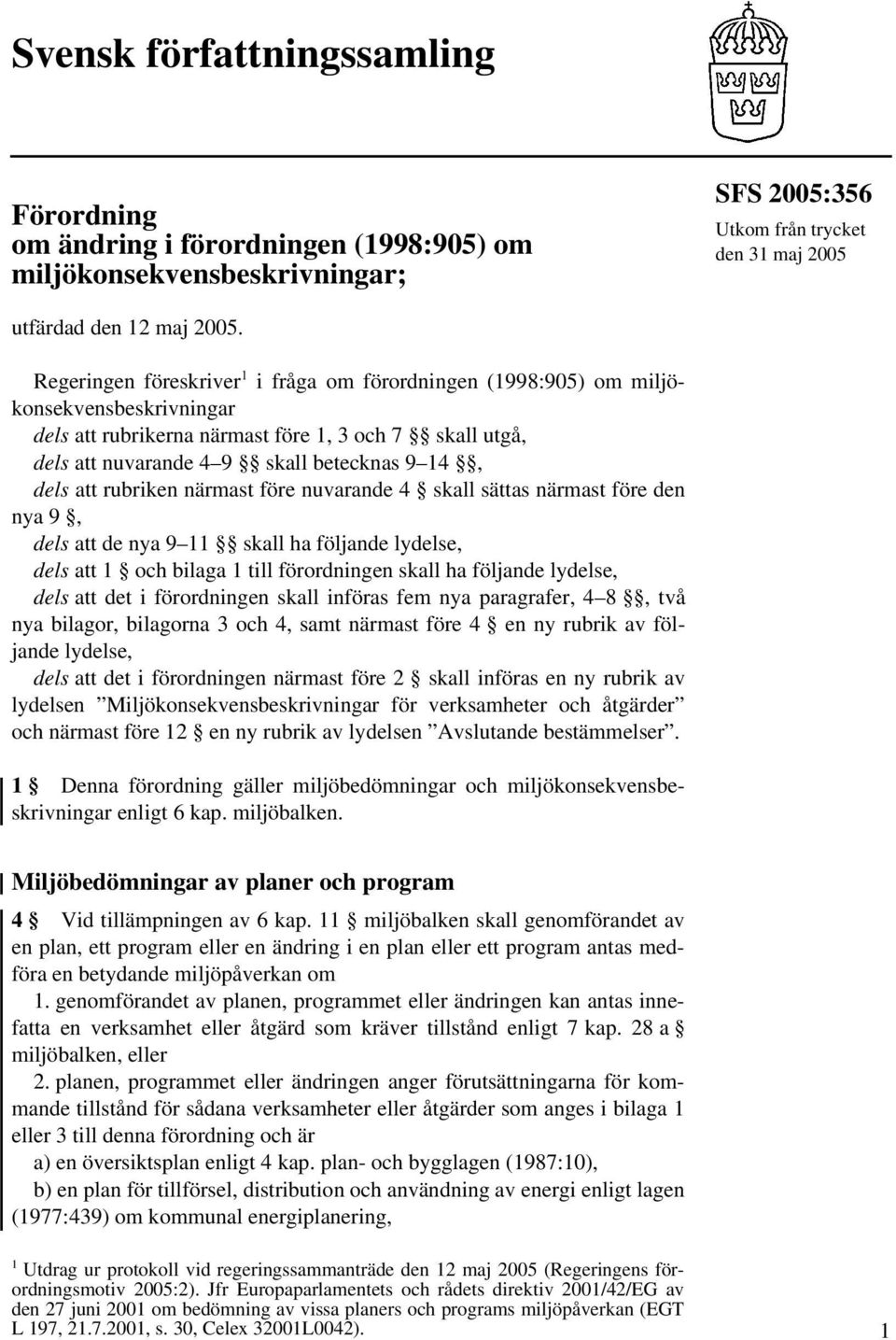 att rubriken närmast före nuvarande 4 skall sättas närmast före den nya 9, dels att de nya 9 11 skall ha följande lydelse, dels att 1 och bilaga 1 till förordningen skall ha följande lydelse, dels