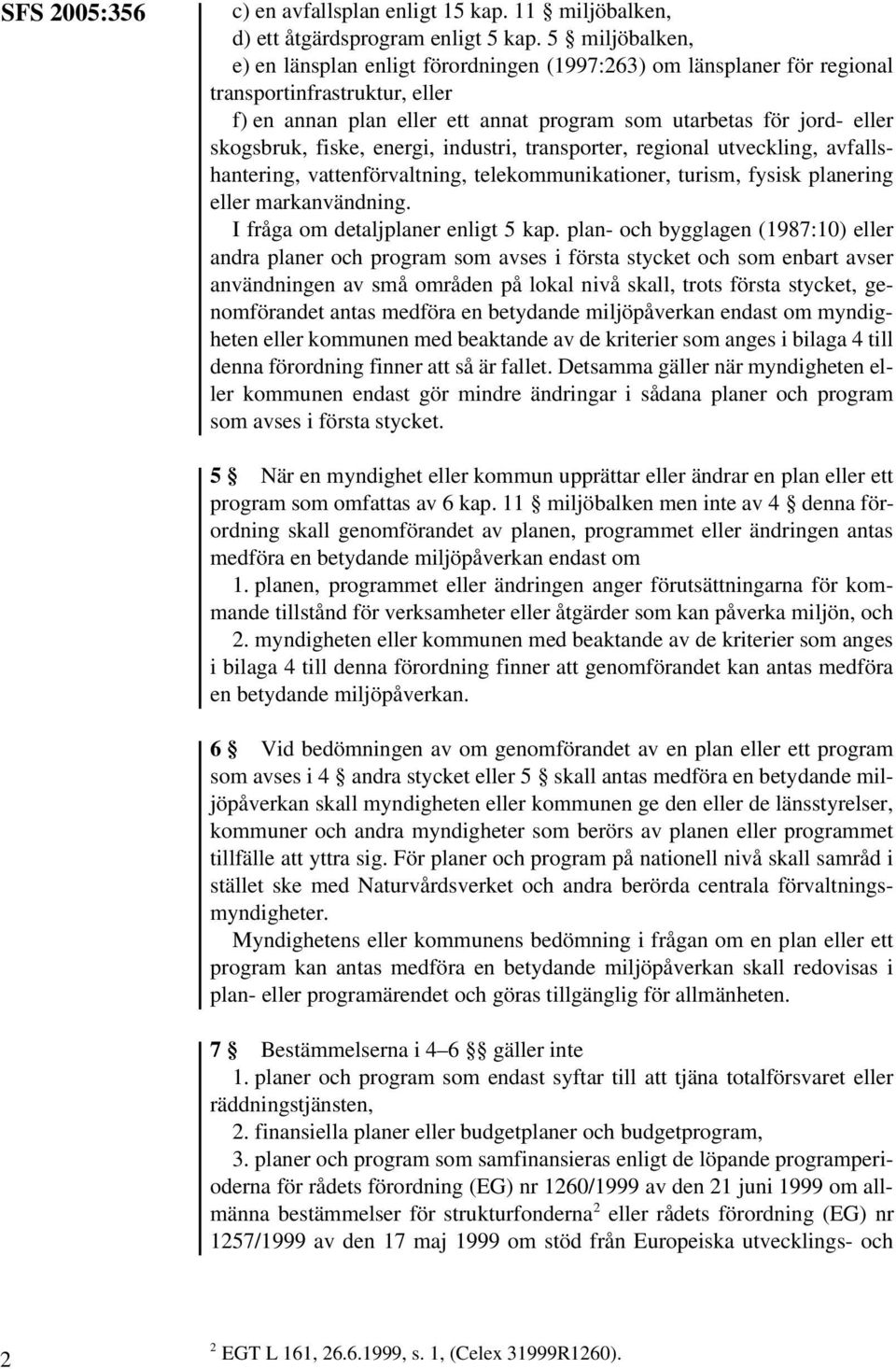 fiske, energi, industri, transporter, regional utveckling, avfallshantering, vattenförvaltning, telekommunikationer, turism, fysisk planering eller markanvändning.