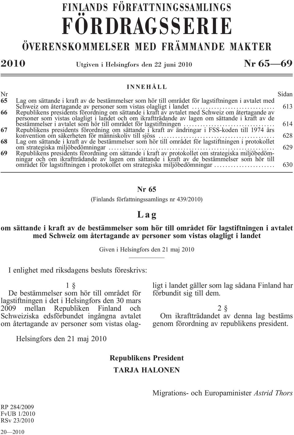 .. 613 66 Republikens presidents förordning om sättande i kraft av avtalet med Schweiz om återtagande av personersomvistasolagligtilandetochomikraftträdandeavlagenomsättandeikraftavde