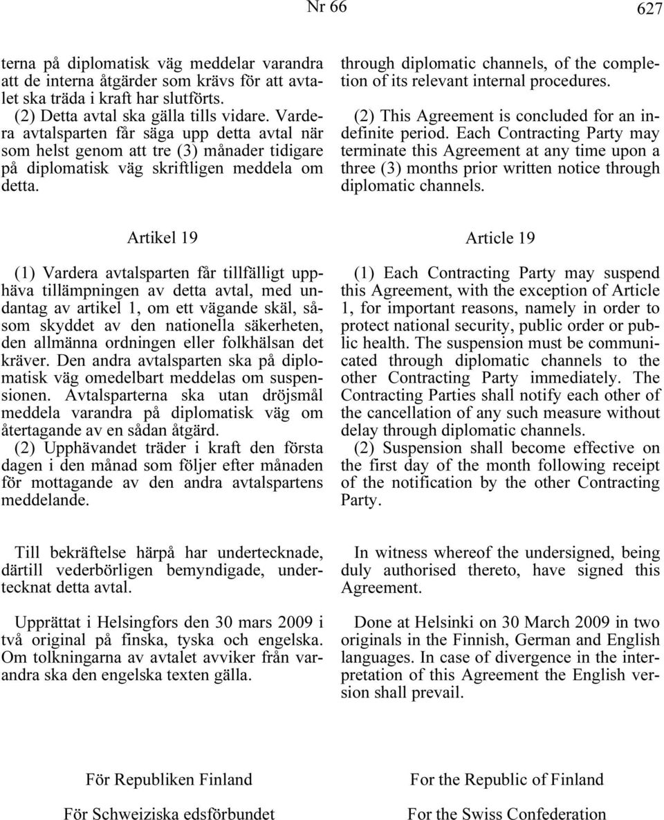 through diplomatic channels, of the completion of its relevant internal procedures. (2) This Agreement is concluded for an indefinite period.