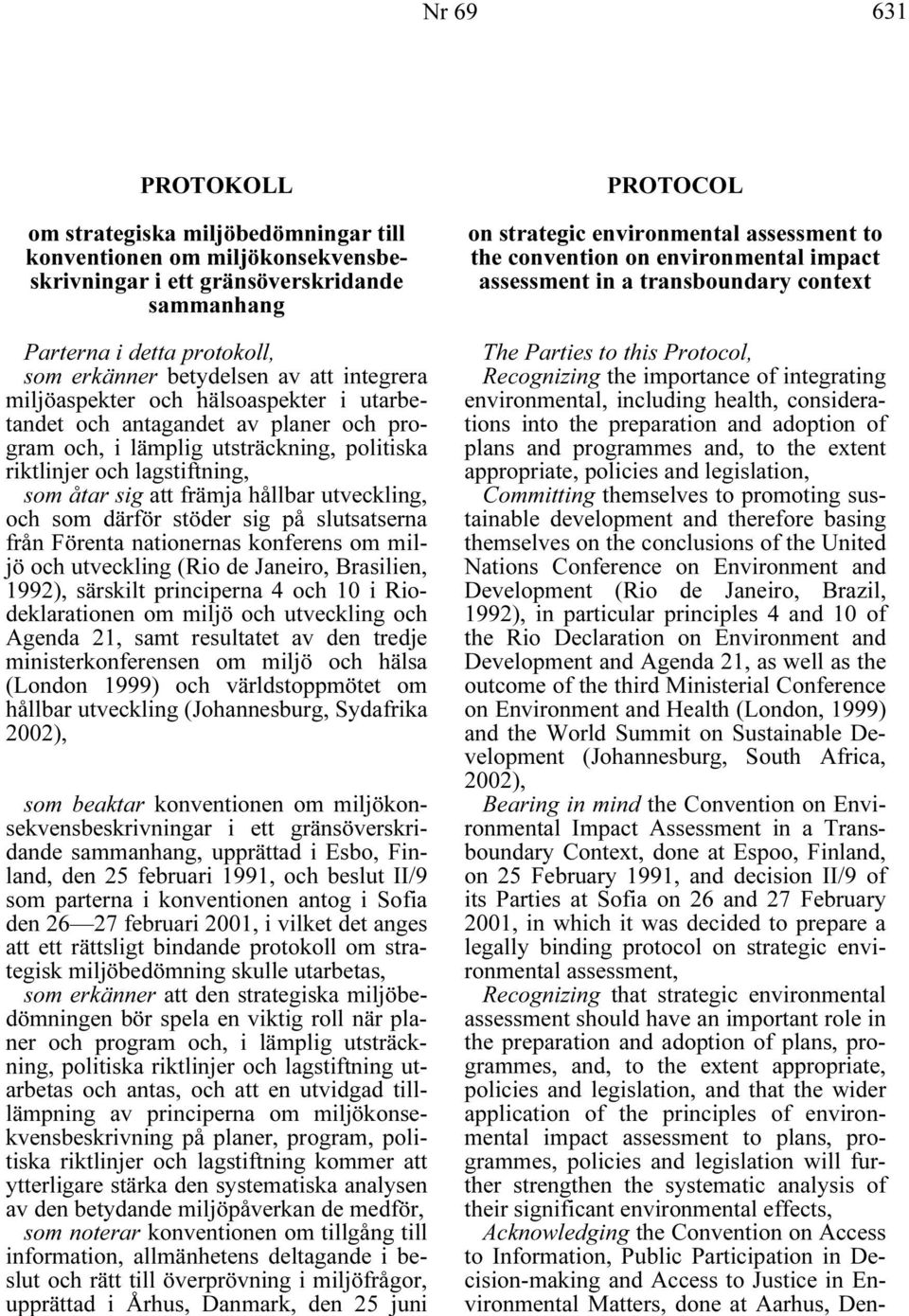 utveckling, och som därför stöder sig på slutsatserna från Förenta nationernas konferens om miljö och utveckling (Rio de Janeiro, Brasilien, 1992), särskilt principerna 4 och 10 i Riodeklarationen om