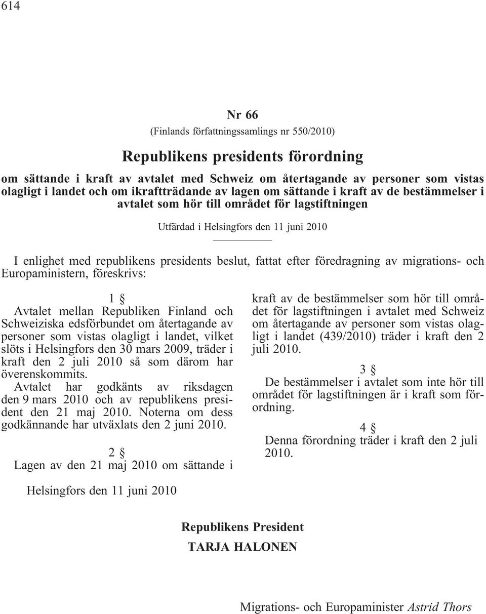 presidents beslut, fattat efter föredragning av migrations- och Europaministern, föreskrivs: 1 Avtalet mellan Republiken Finland och Schweiziska edsförbundet om återtagande av personer som vistas